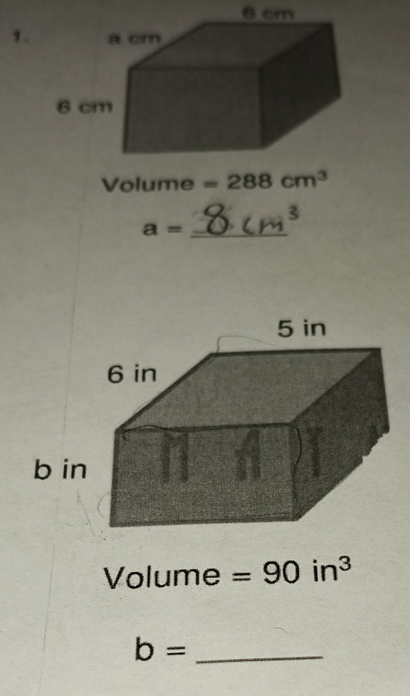 6 cm
1.
Volume =288cm^3
a= _
Volum =90in^3
b= _