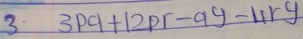 3 3pq+12pr-9y-4ry