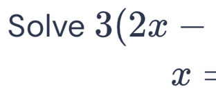 Solve 3(2x-
x=