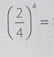 ( 2/4 )^4=