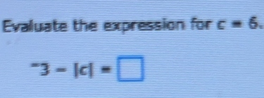 Evaluate the expression for c=6.
^-3-|c|=□