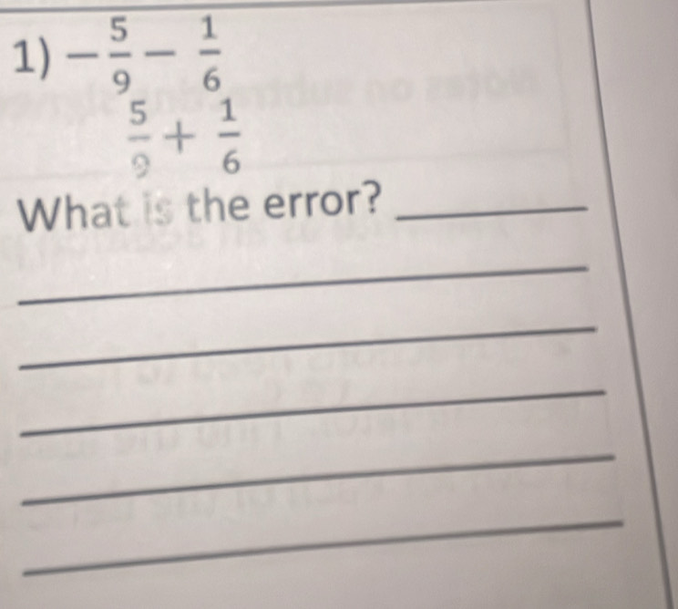 - 5/9 - 1/6 
 5/9 + 1/6 
What is the error?_ 
_ 
_ 
_ 
_ 
_