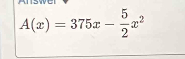 A(x)=375x- 5/2 x^2