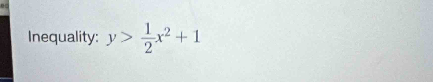 Inequality: y> 1/2 x^2+1