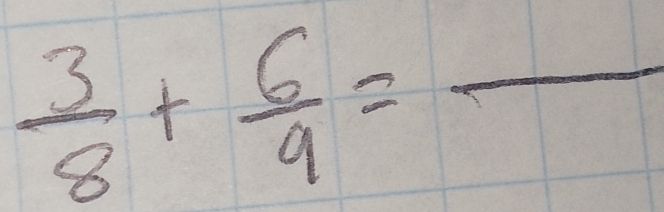  3/8 + 6/9 =frac  _