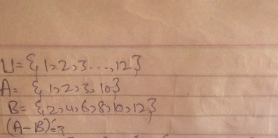 U= 1,2,3·s ,12
A= 1,2,3,10
B= 2,4,6,8,10,12
(A-B)= s