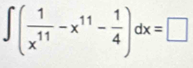 ∈t ( 1/x^(11) -x^(11)- 1/4 )dx=□