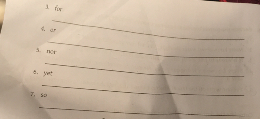 for 
_ 
4. or 
_ 
5. nor 
_ 
6. yet 
_ 
7. so 
_