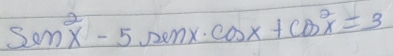 sin^2x-5sin x· cos x+cos^2x=3