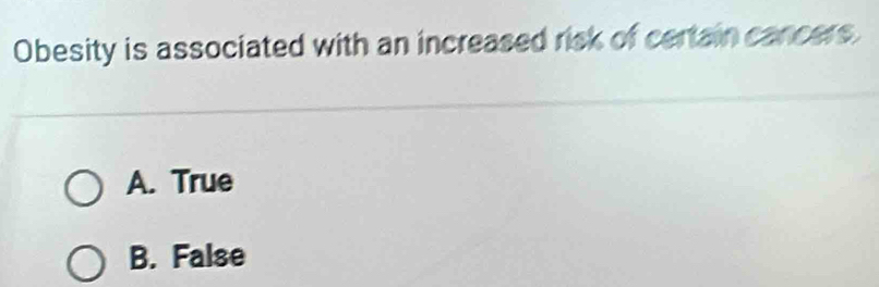 Obesity is associated with an increased risk of certain cancers.
A. True
B. False