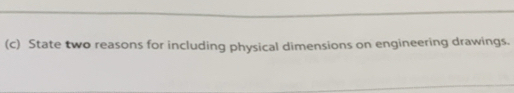 State two reasons for including physical dimensions on engineering drawings.