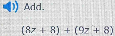 Add. 
: (8z+8)+(9z+8)