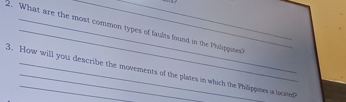 ? 
2. What are the most common types of faults found in the Philippines 
3. How will you describe the movements of the plates in which the Philippines is located