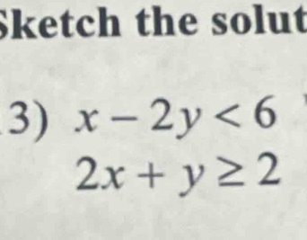 Sketch the solut
3) x-2y<6</tex>
2x+y≥ 2