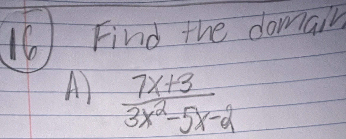 Find the domail 
A  (7x+3)/3x^2-5x-2 