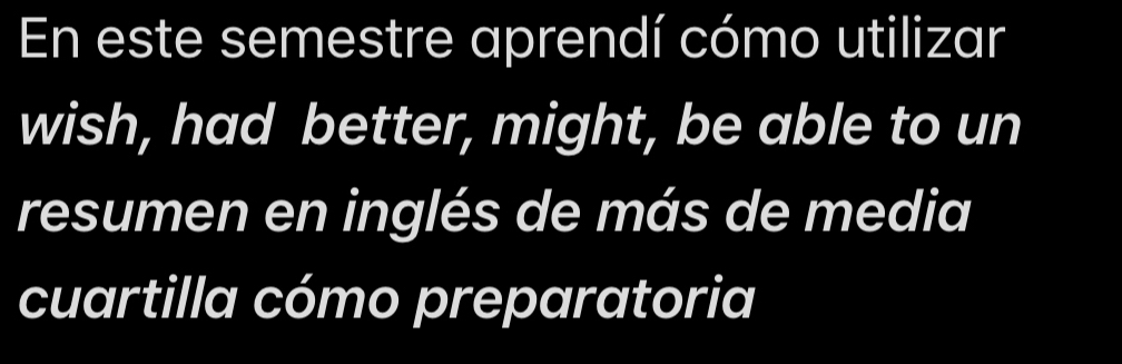 En este semestre aprendí cómo utilizar 
wish, had better, might, be able to un 
resumen en inglés de más de media 
cuartilla cómo preparatoria