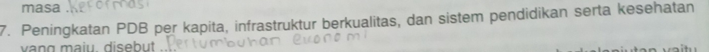 masa 
7. Peningkatan PDB per kapita, infrastruktur berkualitas, dan sistem pendidikan serta kesehatan 
vang maiu. disebut