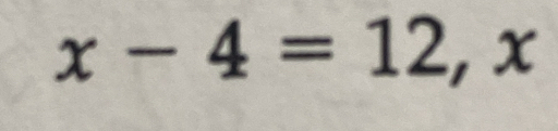 x-4=12, x