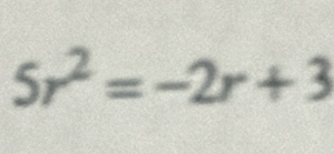 5r^2=-2r+3