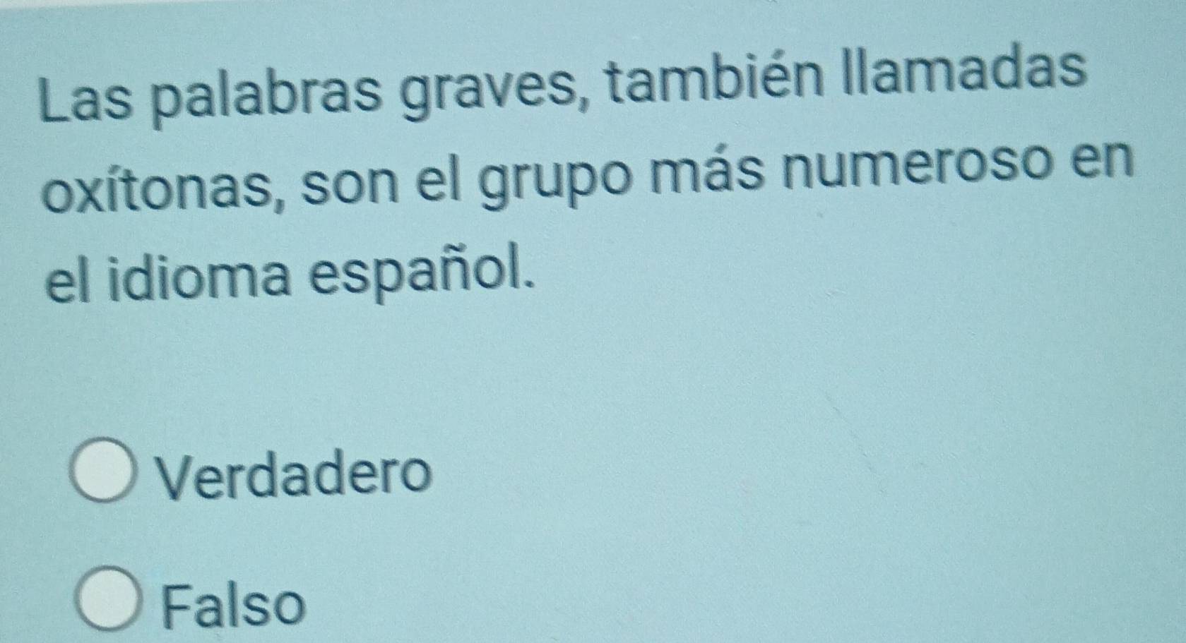 Las palabras graves, también llamadas
oxítonas, son el grupo más numeroso en
el idioma español.
Verdadero
Falso