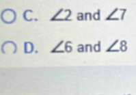 ∠ 2 and ∠ 7
D. ∠ 6 and ∠ 8