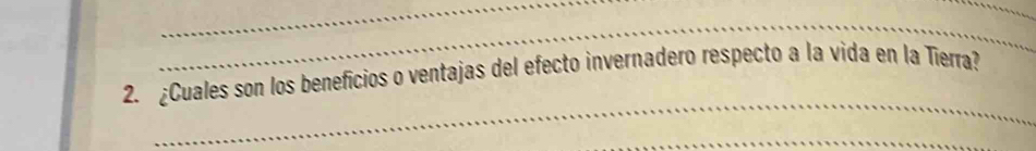 ¿Cuales son los beneficios o ventajas del efecto invernadero respecto a la vida en la Tierra? 
_