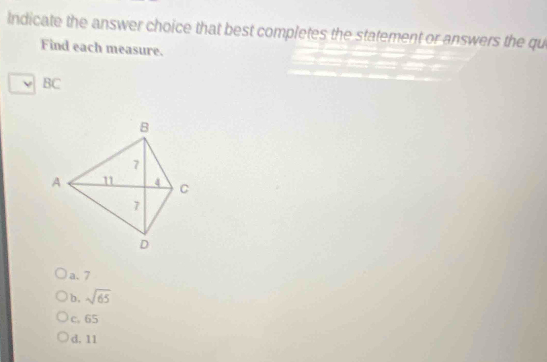 Indicate the answer choice that best completes the statement or answers the qu
Find each measure.
√ BC
a. 7
b, sqrt(65)
c. 65
d. 11