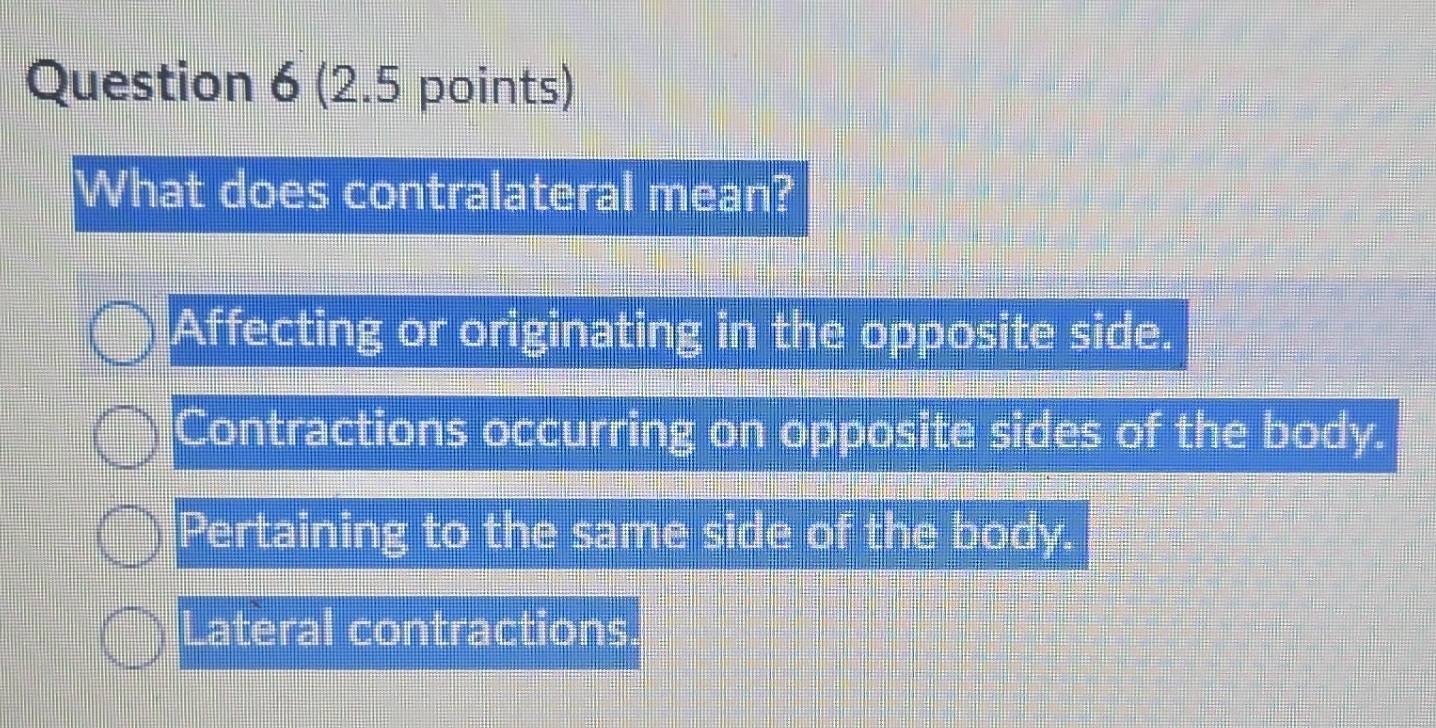 Solved: What does contralateral mean? Affecting or originating in the ...