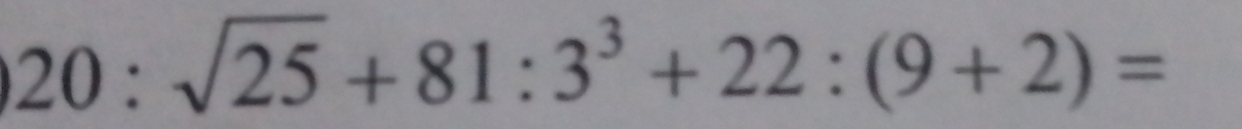 20:sqrt(25)+81:3^3+22:(9+2)=