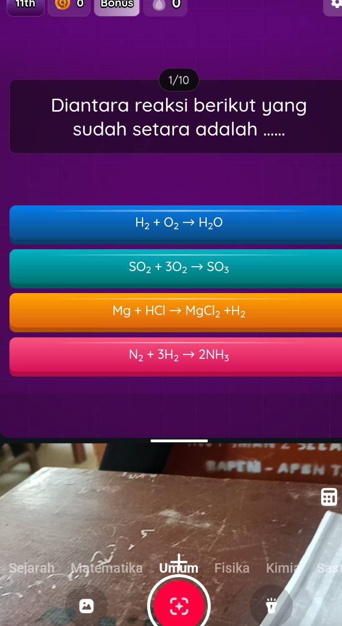11th o Bonus
1/10
Diantara reaksi berikut yang
sudah setara adalah ......
H_2+O_2to H_2O
SO_2+3O_2to SO_3
Mg+HClto MgCl_2+H_2
N_2+3H_2to 2NH_3
I
BAPEM - APSN 
Sejarah Matematika Umum Fisika Kimi