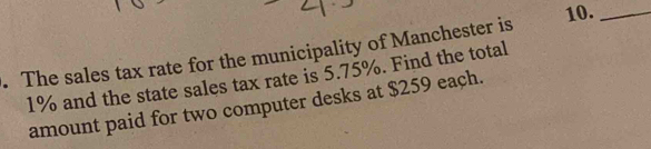 The sales tax rate for the municipality of Manchester is 10._
1% and the state sales tax rate is 5.75%. Find the total 
amount paid for two computer desks at $259 each.