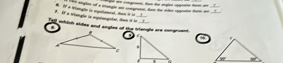 Digls as comgraent, then the anjes empeñie tem ns
a 190 angles of a triange are comgraent, toen toe lles cepedte tar ae ___
6. If a triangle is equilateral, then it is
7. If a triangle is eqpriangular, then it is __?.
Tell which sides and angles of the triangle are congruent.
16.