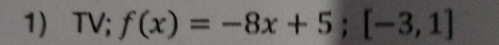 TV; f(x)=-8x+5; [-3,1]