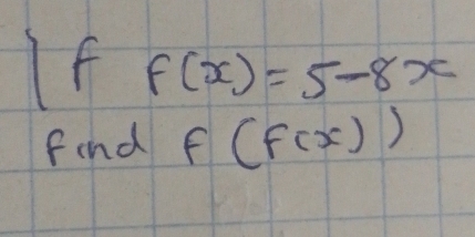 If f(x)=5-8x
find f(f(x))