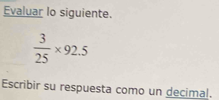 Evaluar lo siguiente.
 3/25 * 92.5
Escribir su respuesta como un decimal.