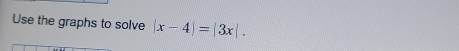 Use the graphs to solve |x-4|=|3x|.