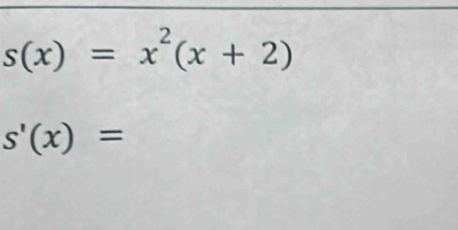 s(x)=x^2(x+2)
s'(x)=