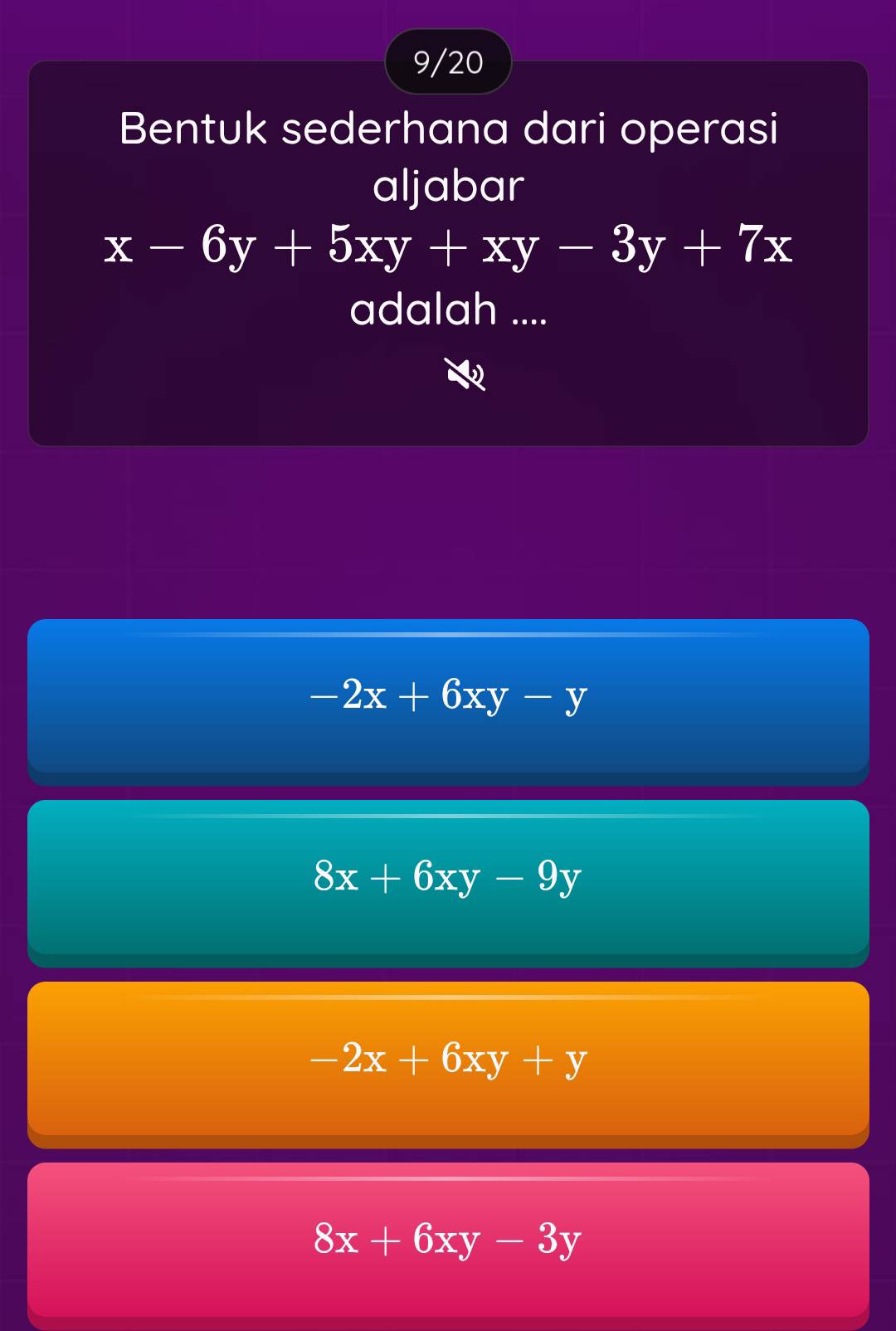 9/20
Bentuk sederhana dari operasi
aljabar
x-6y+5xy+xy-3y+7x
adalah ....
-2x+6xy-y
8x+6xy-9y
-2x+6xy+y
8x+6xy-3y