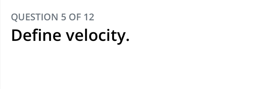 OF 12 
Define velocity.