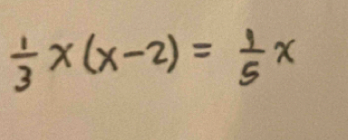  1/3 x(x-2)= 1/5 x