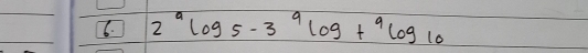 2^9log 5-3^9log +^9log 10