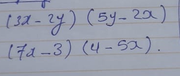 (3x-2y)(5y-2x)
(7x-3)(4-5x)