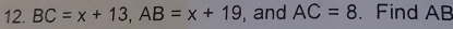 BC=x+13, AB=x+19 , and AC=8. Find AB