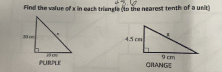 Find the value of x in each triangle (to the nearest tenth of a unit) 

PURPLE ORANGE