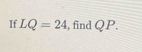 If LQ=24 , find QP.