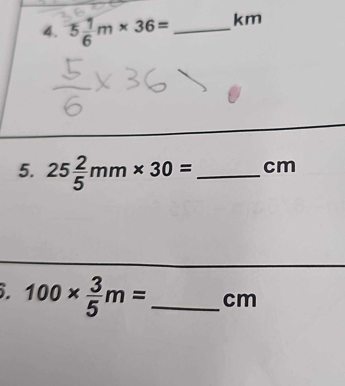 5 1/6 m* 36= _ 
km
5. 25 2/5 mm* 30= _
cm
5. 100*  3/5 m= _ 
cm