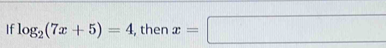 If log _2(7x+5)=4 , then x=□