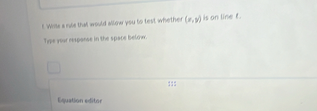 Wrile a rule that would allow you to test whether (x,y) is on line t. 
Type your response in the space below. 
Equation editor