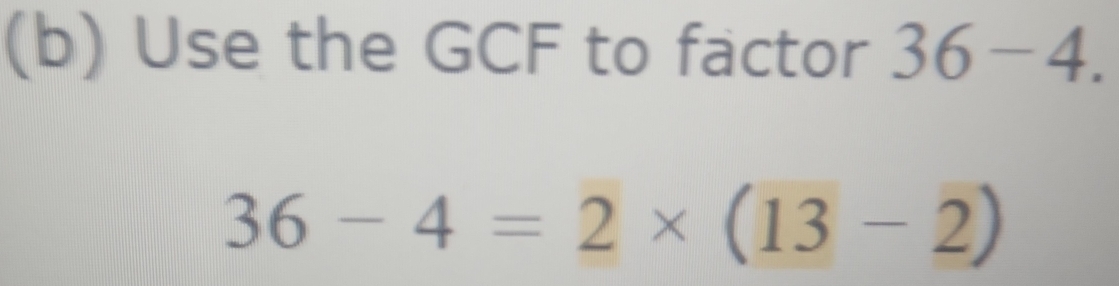 Use the GCF to factor 36-4.
36-4=2* (13-2)