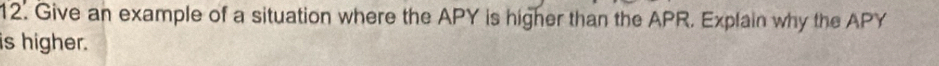 Give an example of a situation where the APY is higher than the APR. Explain why the APY 
is higher.